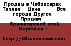 Продам в Чебоксарах!!!Теплая! › Цена ­ 250 - Все города Другое » Продам   . Красноярский край,Норильск г.